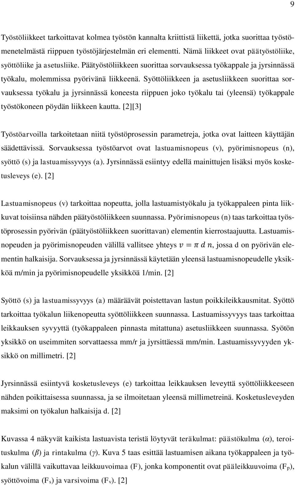 Syöttöliikkeen ja asetusliikkeen suorittaa sorvauksessa työkalu ja jyrsinnässä koneesta riippuen joko työkalu tai (yleensä) työkappale työstökoneen pöydän liikkeen kautta.