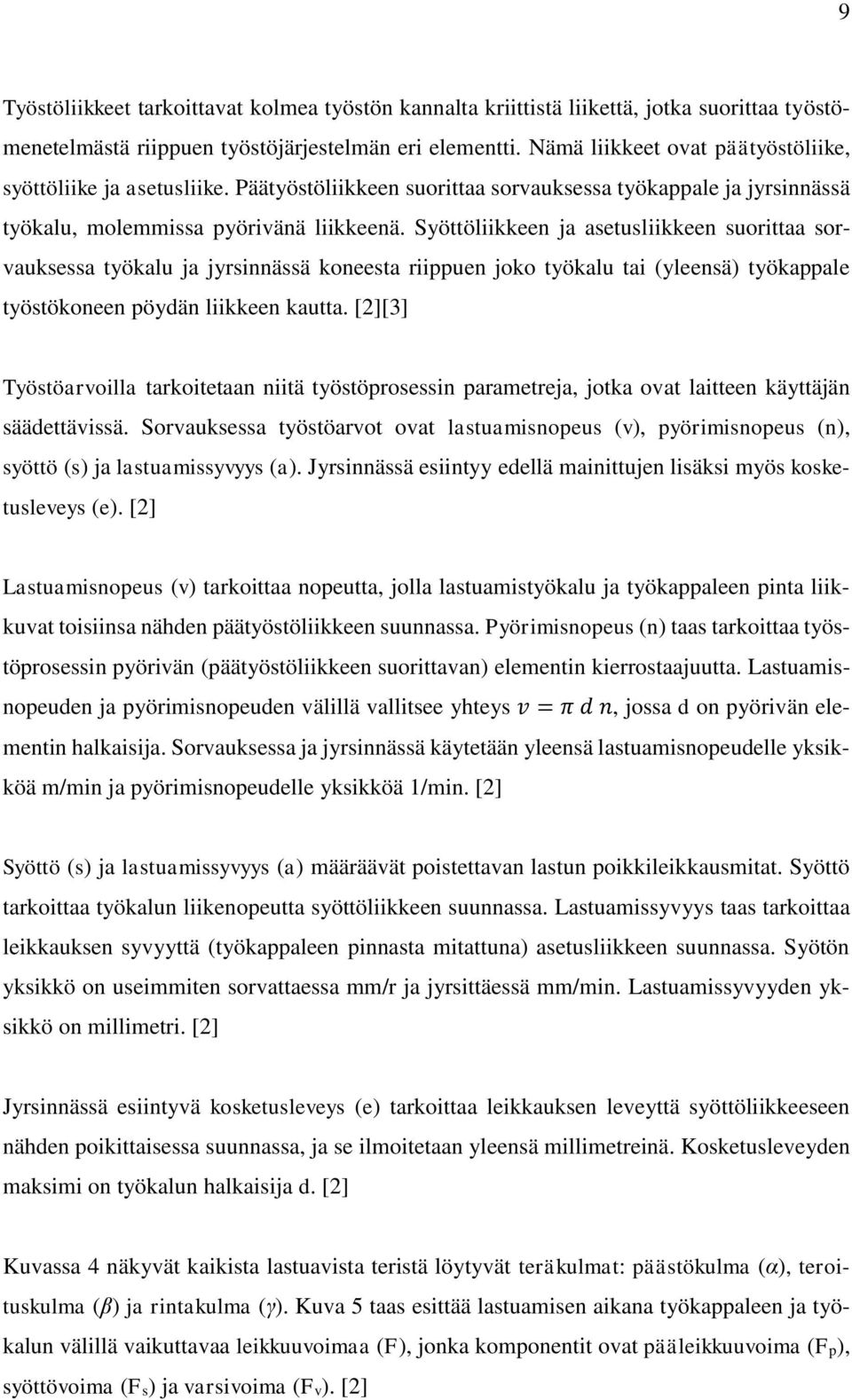 Syöttöliikkeen ja asetusliikkeen suorittaa sorvauksessa työkalu ja jyrsinnässä koneesta riippuen joko työkalu tai (yleensä) työkappale työstökoneen pöydän liikkeen kautta.