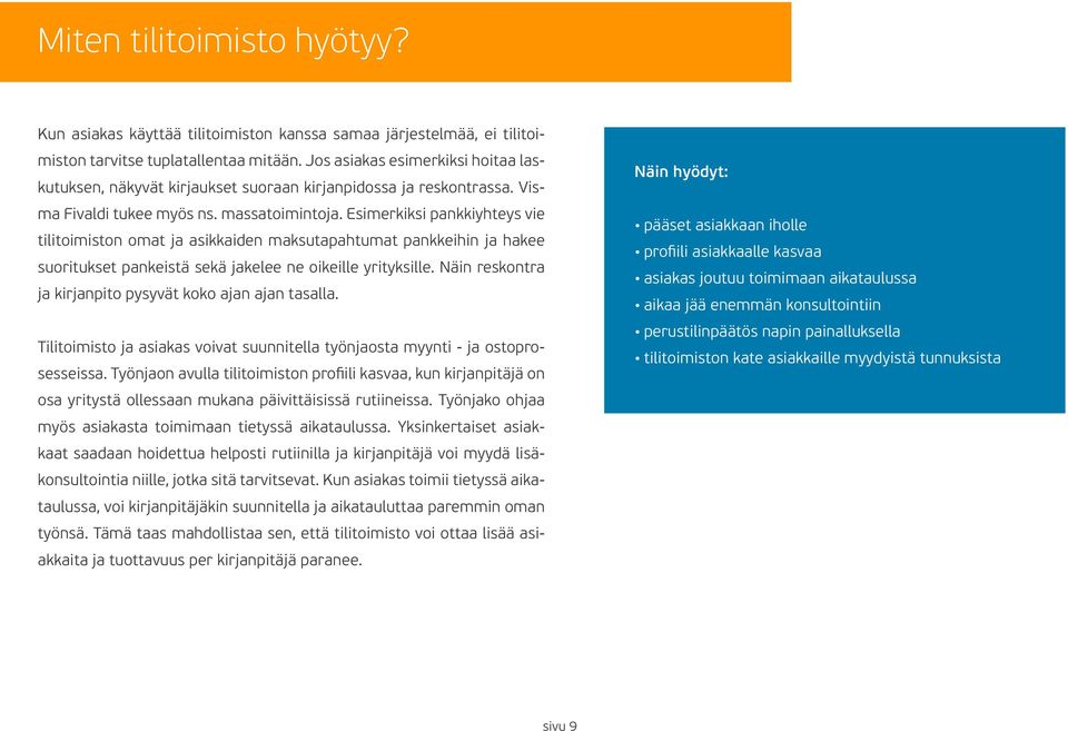 Esimerkiksi pankkiyhteys vie tilitoimiston omat ja asikkaiden maksutapahtumat pankkeihin ja hakee suoritukset pankeistä sekä jakelee ne oikeille yrityksille.