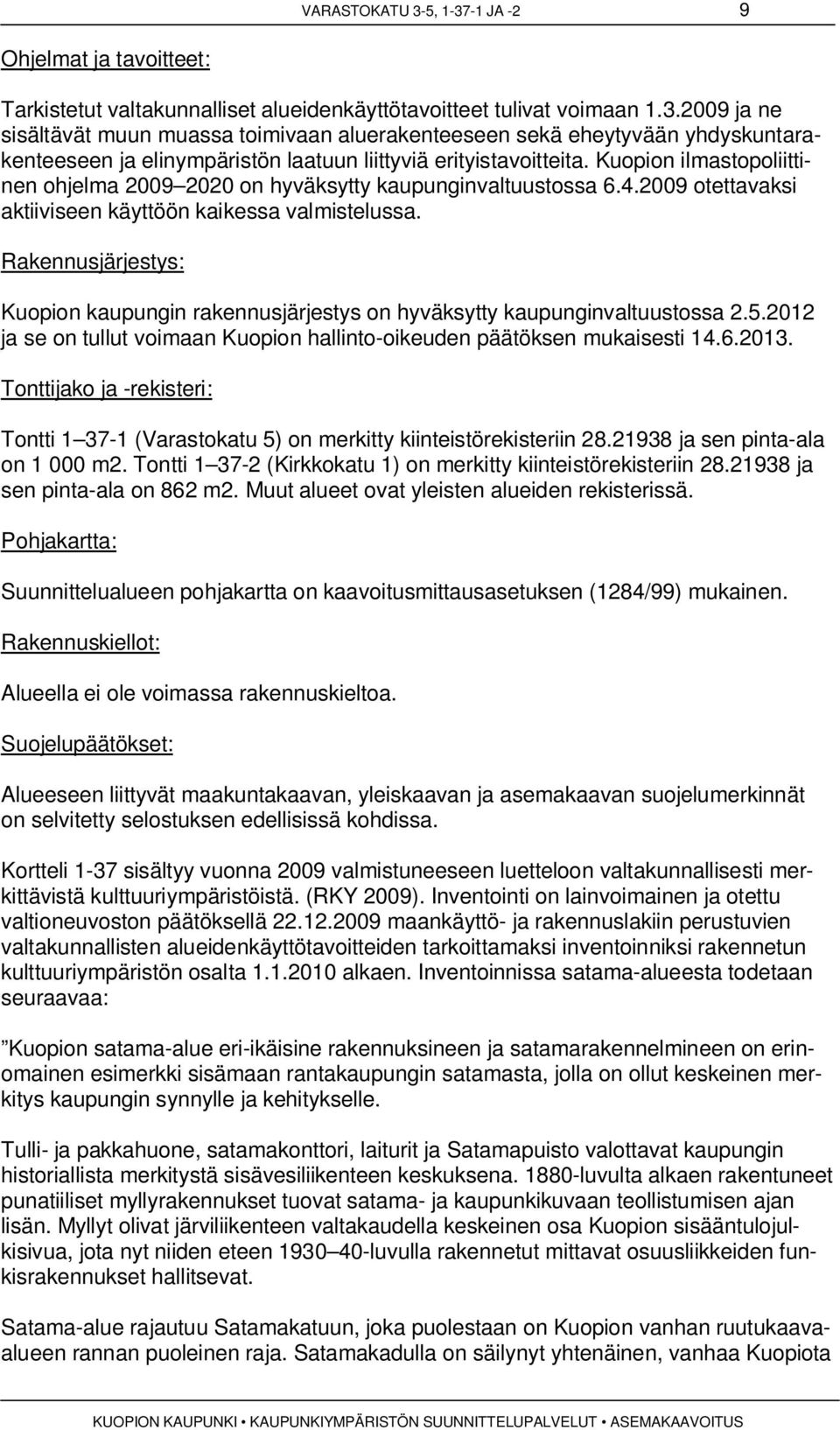 Rakennusjärjestys: Kuopion kaupungin rakennusjärjestys on hyväksytty kaupunginvaltuustossa 2.5.2012 ja se on tullut voimaan Kuopion hallinto-oikeuden päätöksen mukaisesti 14.6.2013.