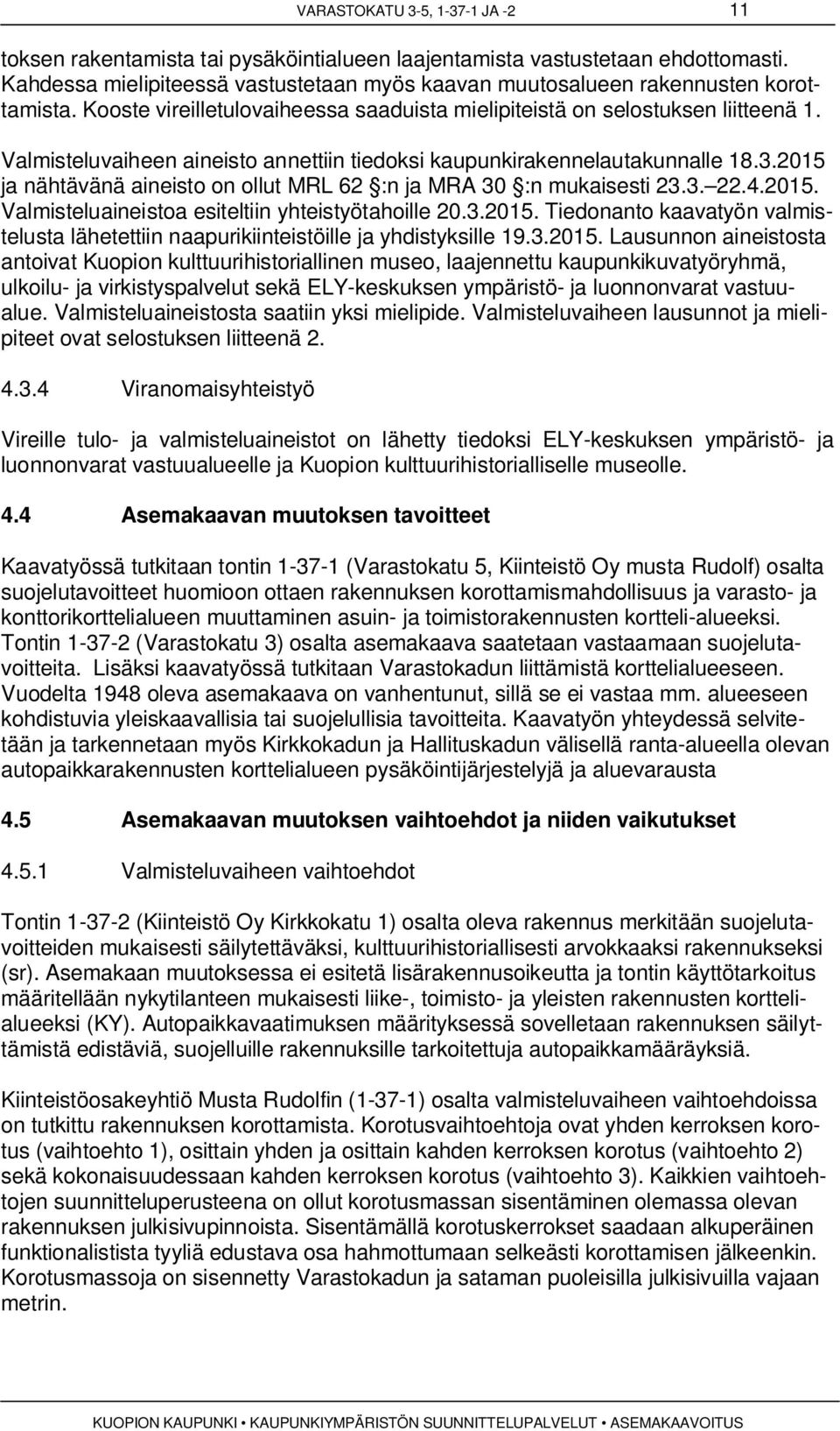 Valmisteluvaiheen aineisto annettiin tiedoksi kaupunkirakennelautakunnalle 18.3.2015 ja nähtävänä aineisto on ollut MRL 62 :n ja MRA 30 :n mukaisesti 23.3. 22.4.2015. Valmisteluaineistoa esiteltiin yhteistyötahoille 20.