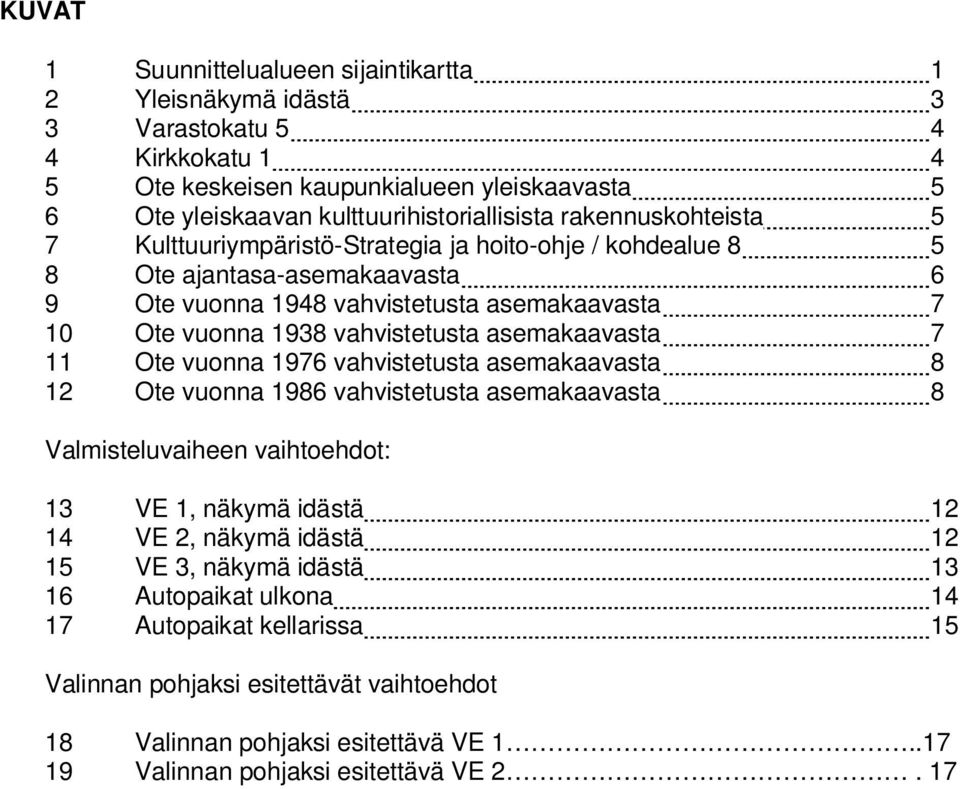 asemakaavasta 7 11 Ote vuonna 1976 vahvistetusta asemakaavasta 8 12 Ote vuonna 1986 vahvistetusta asemakaavasta 8 Valmisteluvaiheen vaihtoehdot: 13 VE 1, näkymä idästä 12 14 VE 2, näkymä idästä