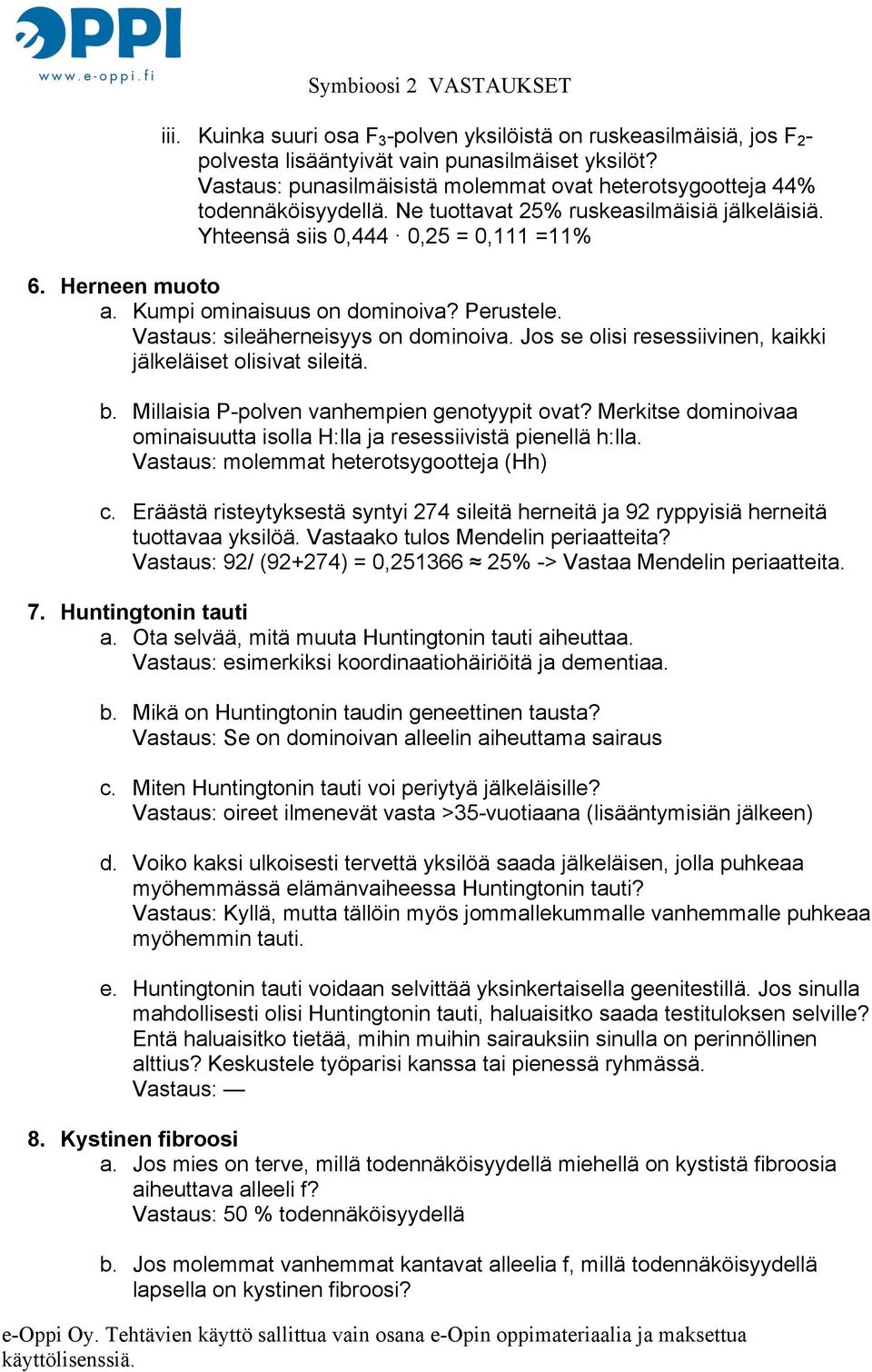 Kumpi ominaisuus on dominoiva? Perustele. Vastaus: sileäherneisyys on dominoiva. Jos se olisi resessiivinen, kaikki jälkeläiset olisivat sileitä. b. Millaisia P-polven vanhempien genotyypit ovat?