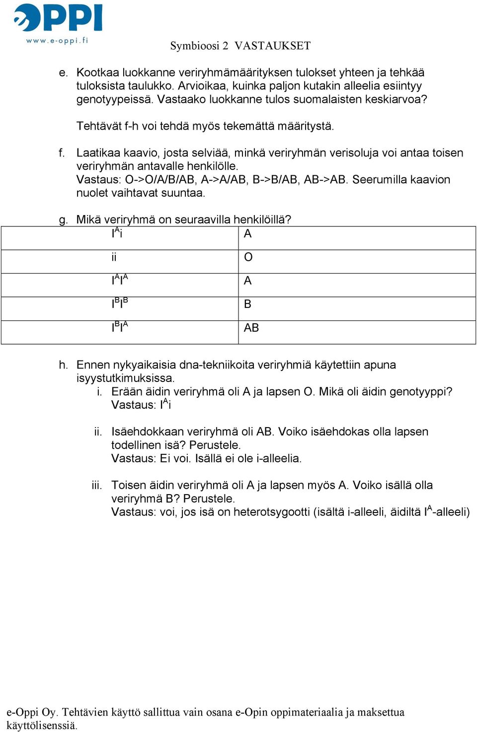 Vastaus: O->O/A/B/AB, A->A/AB, B->B/AB, AB->AB. Seerumilla kaavion nuolet vaihtavat suuntaa. g. Mikä veriryhmä on seuraavilla henkilöillä? I A i A ii I A I A I B I B I B I A O A B AB h.