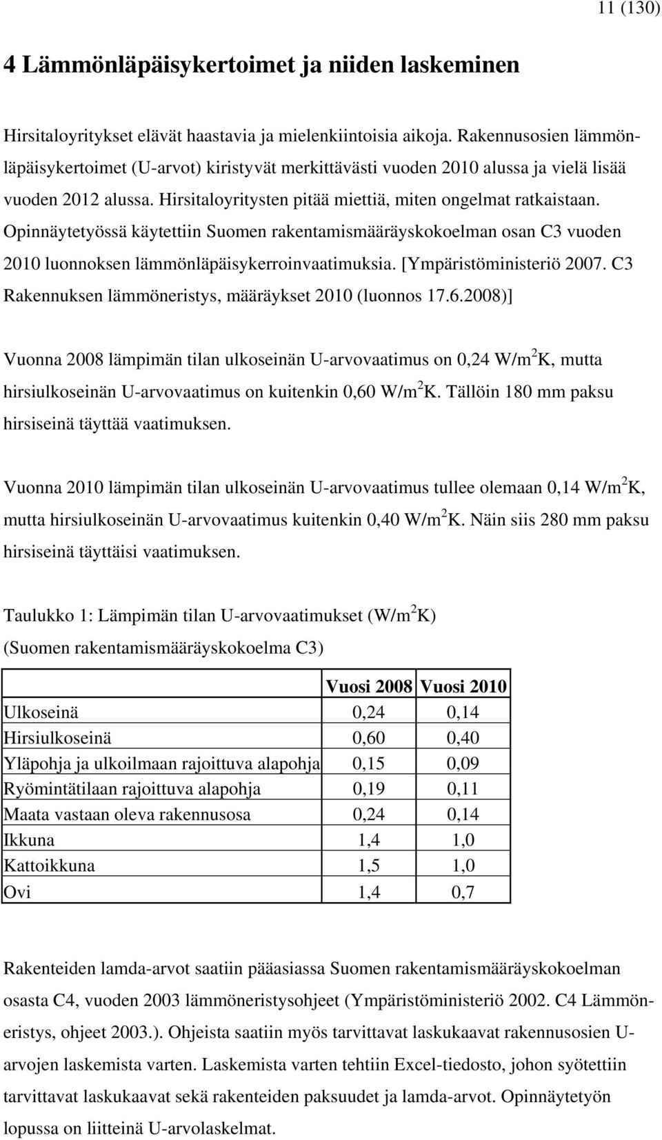 Opinnäytetyössä käytettiin Suomen rakentamismääräyskokoelman osan C3 vuoden 2010 luonnoksen lämmönläpäisykerroinvaatimuksia. [Ympäristöministeriö 2007.