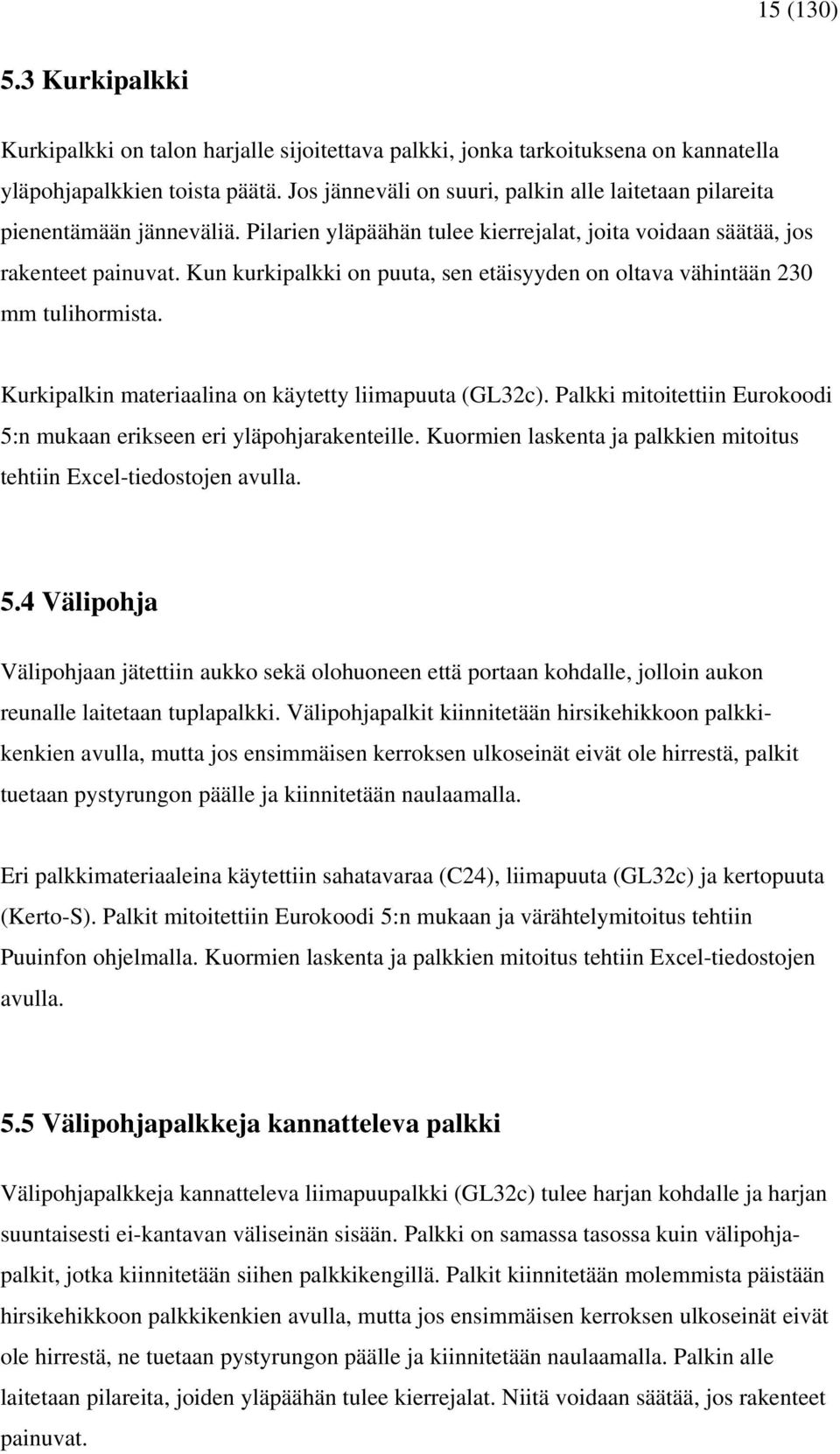 Kun kurkipalkki on puuta, sen etäisyyden on oltava vähintään 230 mm tulihormista. Kurkipalkin materiaalina on käytetty liimapuuta (GL32c).