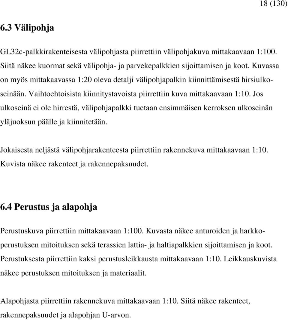 Jos ulkoseinä ei ole hirrestä, välipohjapalkki tuetaan ensimmäisen kerroksen ulkoseinän yläjuoksun päälle ja kiinnitetään.