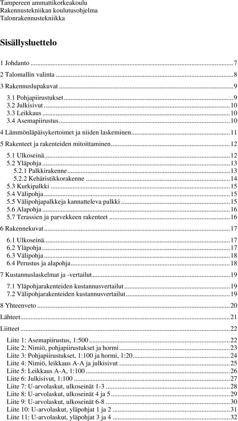 ..13 5.2.2 Kehäristikkorakenne...14 5.3 Kurkipalkki...15 5.4 Välipohja...15 5.5 Välipohjapalkkeja kannatteleva palkki...15 5.6 Alapohja...16 5.7 Terassien ja parvekkeen rakenteet...16 6 Rakennekuvat.