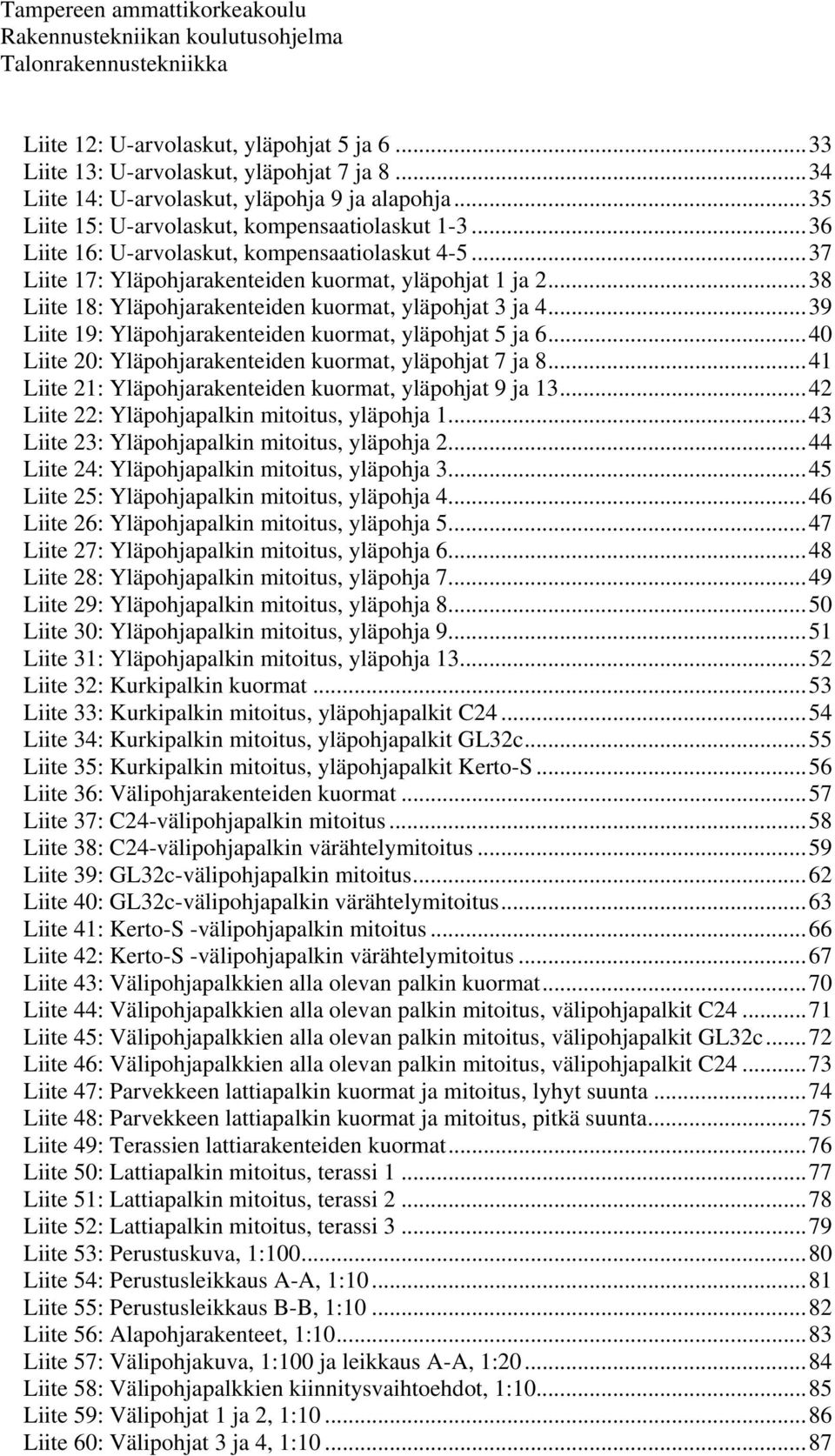 ..37 Liite 17: Yläpohjarakenteiden kuormat, yläpohjat 1 ja 2...38 Liite 18: Yläpohjarakenteiden kuormat, yläpohjat 3 ja 4...39 Liite 19: Yläpohjarakenteiden kuormat, yläpohjat 5 ja 6.
