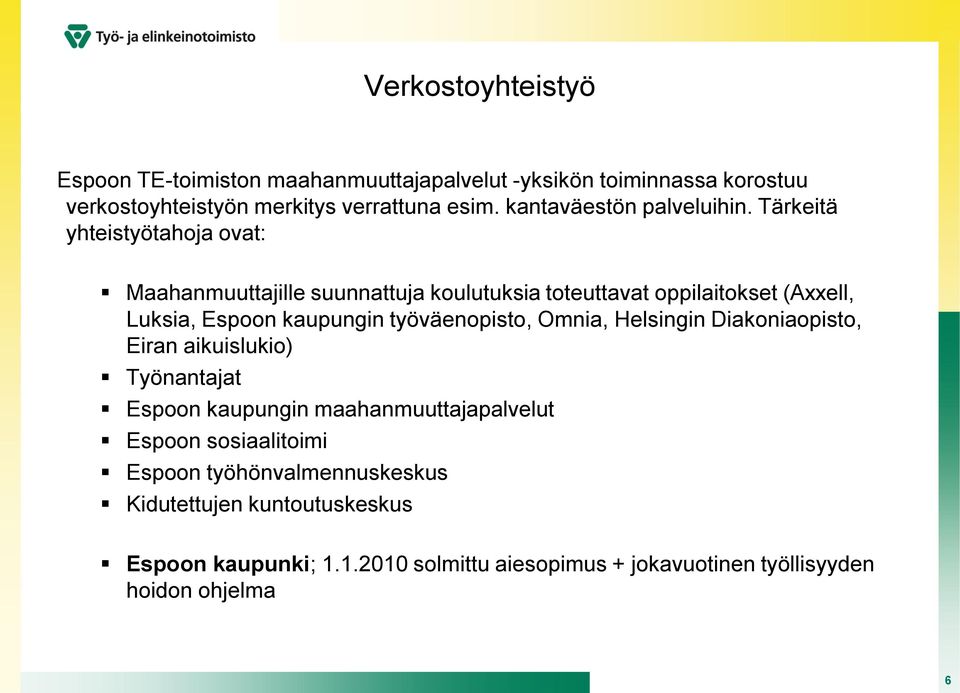 Tärkeitä yhteistyötahoja ovat: Maahanmuuttajille suunnattuja koulutuksia toteuttavat oppilaitokset (Axxell, Luksia, Espoon kaupungin