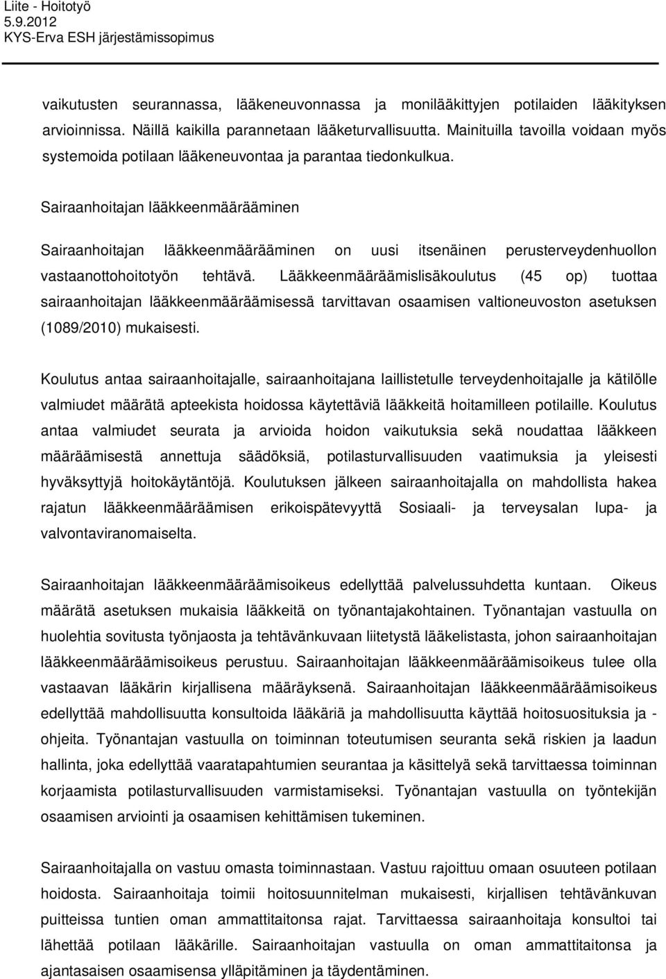 Sairaanhoitajan lääkkeenmäärääminen Sairaanhoitajan lääkkeenmäärääminen on uusi itsenäinen perusterveydenhuollon vastaanottohoitotyön tehtävä.