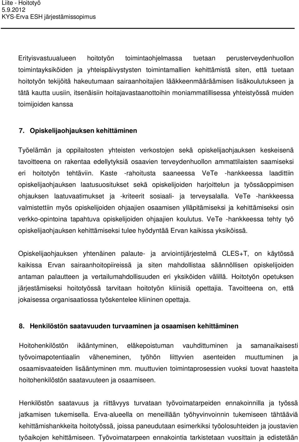 Opiskelijaohjauksen kehittäminen Työelämän ja oppilaitosten yhteisten verkostojen sekä opiskelijaohjauksen keskeisenä tavoitteena on rakentaa edellytyksiä osaavien terveydenhuollon ammattilaisten