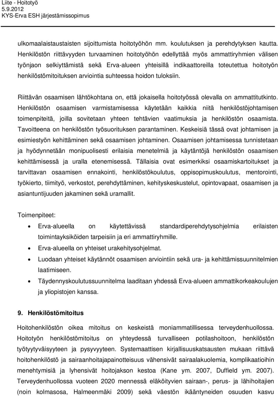 henkilöstömitoituksen arviointia suhteessa hoidon tuloksiin. Riittävän osaamisen lähtökohtana on, että jokaisella hoitotyössä olevalla on ammattitutkinto.
