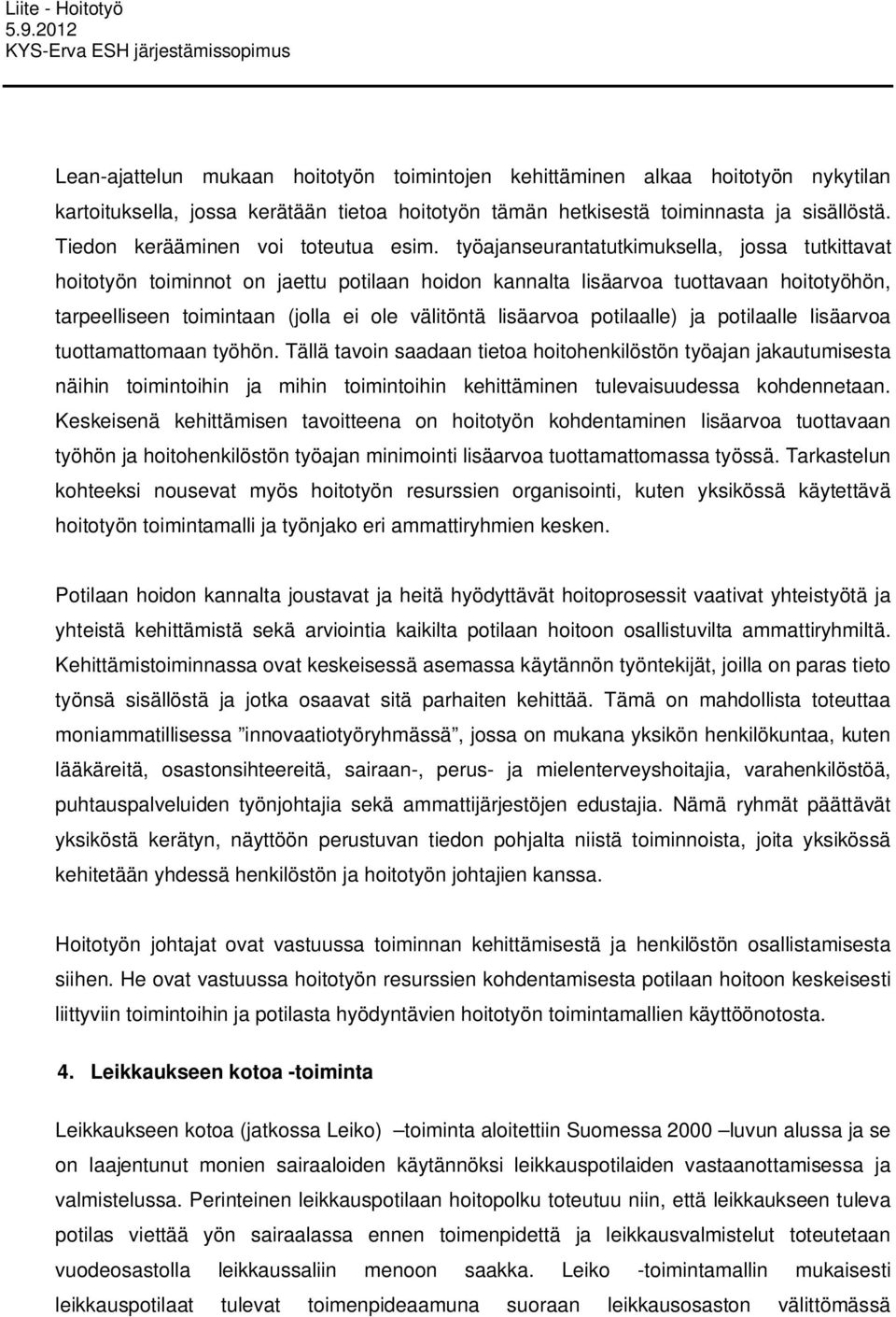 työajanseurantatutkimuksella, jossa tutkittavat hoitotyön toiminnot on jaettu potilaan hoidon kannalta lisäarvoa tuottavaan hoitotyöhön, tarpeelliseen toimintaan (jolla ei ole välitöntä lisäarvoa