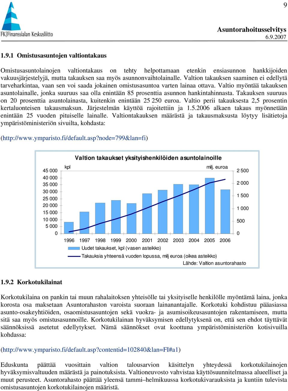 Valtio myöntää takauksen asuntolainalle, jonka suuruus saa olla enintään 85 prosenttia asunnon hankintahinnasta. Takauksen suuruus on 2 prosenttia asuntolainasta, kuitenkin enintään 25 25 euroa.