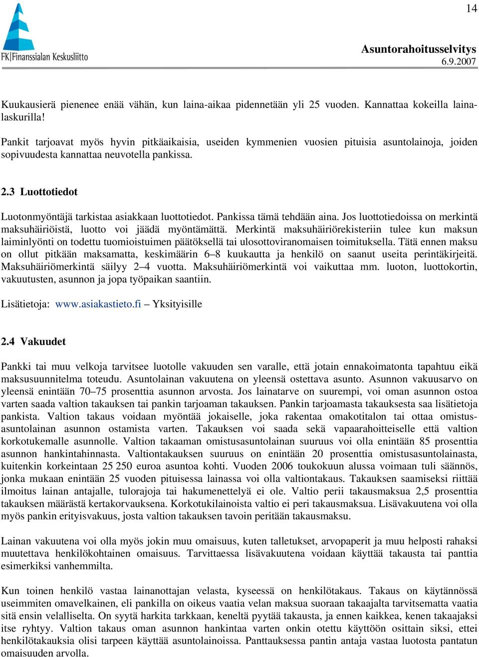 3 Luottotiedot Luotonmyöntäjä tarkistaa asiakkaan luottotiedot. Pankissa tämä tehdään aina. Jos luottotiedoissa on merkintä maksuhäiriöistä, luotto voi jäädä myöntämättä.