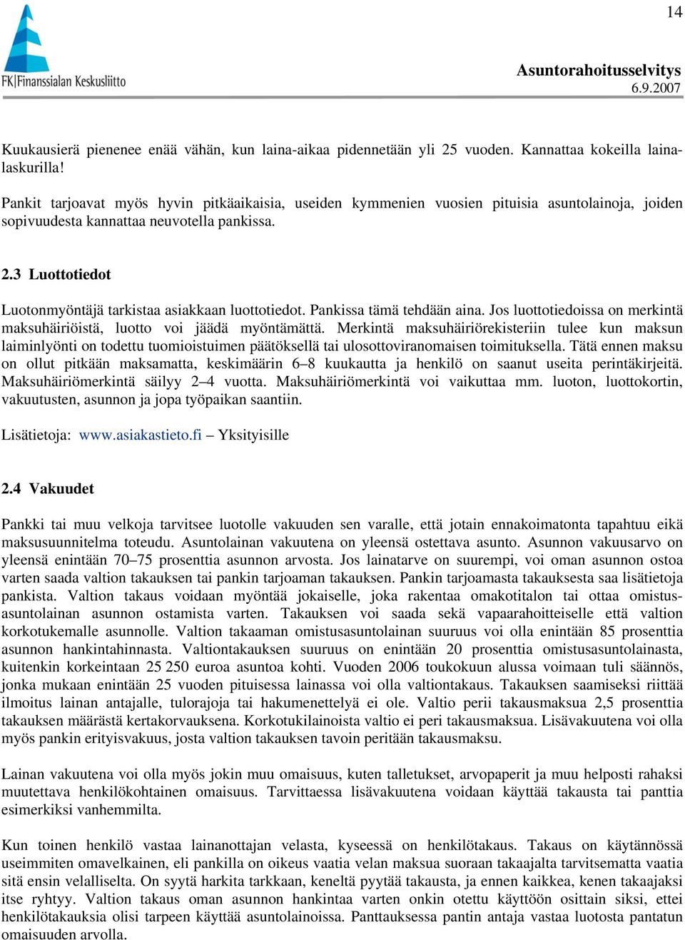 3 Luottotiedot Luotonmyöntäjä tarkistaa asiakkaan luottotiedot. Pankissa tämä tehdään aina. Jos luottotiedoissa on merkintä maksuhäiriöistä, luotto voi jäädä myöntämättä.