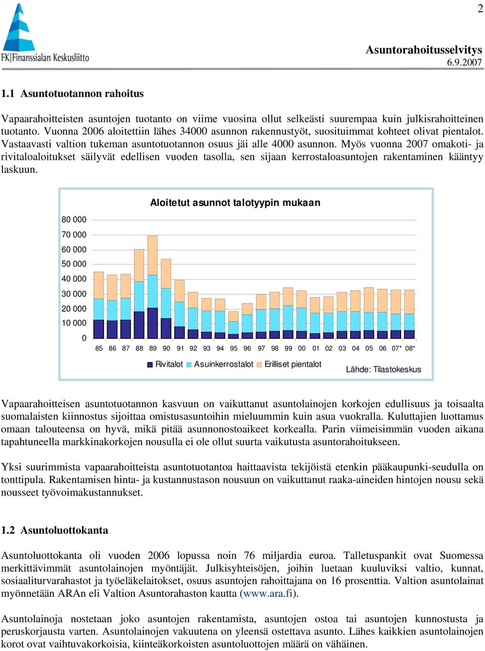 Myös vuonna 27 omakoti- ja rivitaloaloitukset säilyvät edellisen vuoden tasolla, sen sijaan kerrostaloasuntojen rakentaminen kääntyy laskuun.