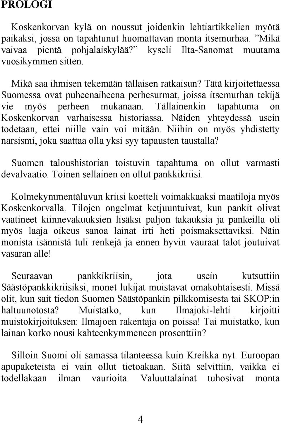 Tätä kirjoitettaessa Suomessa ovat puheenaiheena perhesurmat, joissa itsemurhan tekijä vie myös perheen mukanaan. Tällainenkin tapahtuma on Koskenkorvan varhaisessa historiassa.