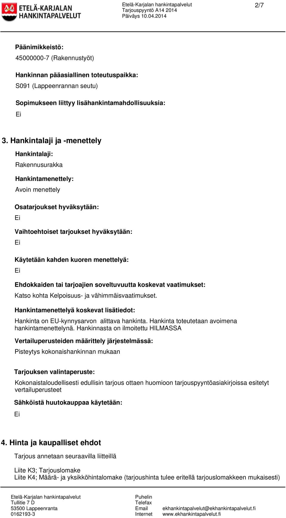 Ehdokkaiden tai tarjoajien soveltuvuutta koskevat vaatimukset: Katso kohta Kelpoisuus- ja vähimmäisvaatimukset. Hankintamenettelyä koskevat lisätiedot: Hankinta on EU-kynnysarvon alittava hankinta.