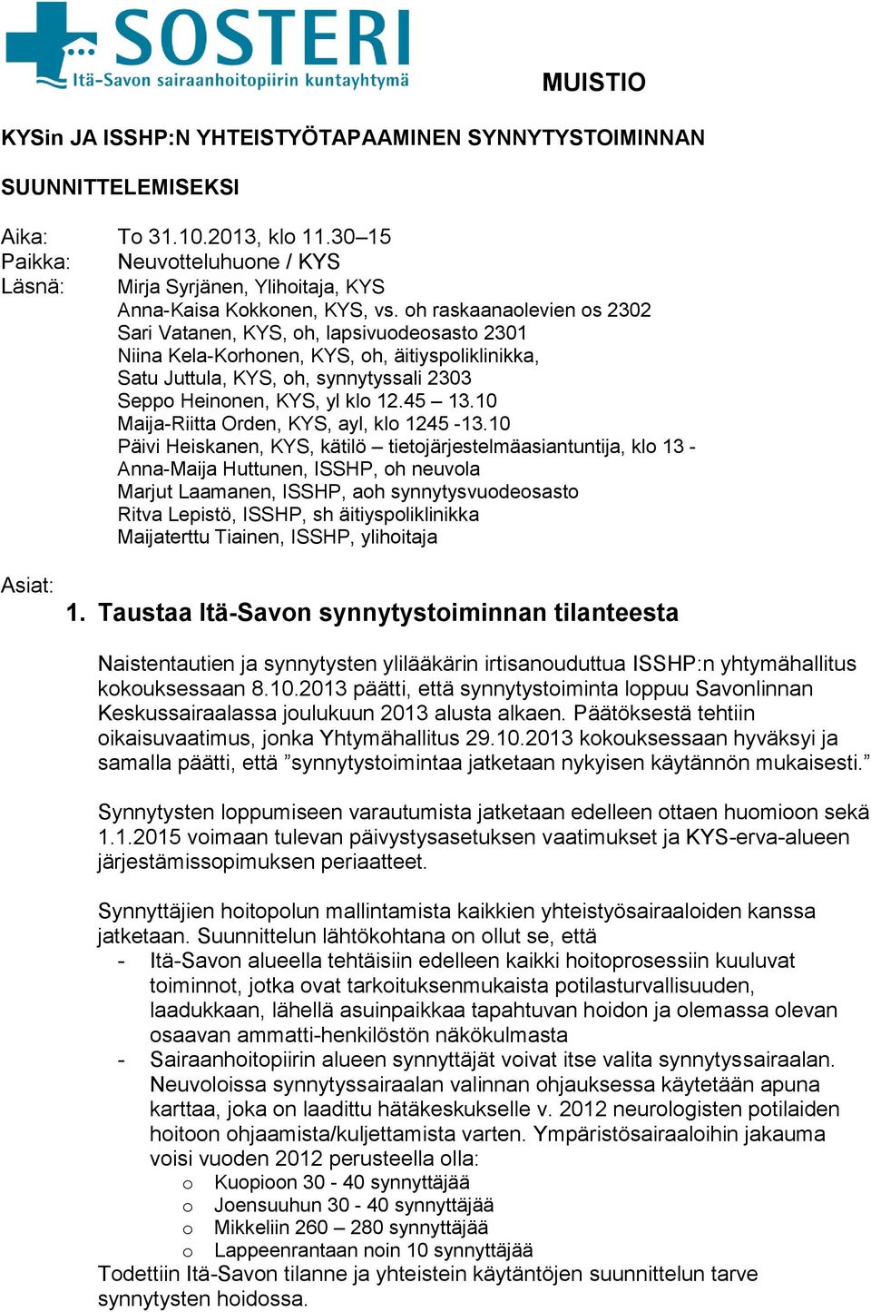 oh raskaanaolevien os 2302 Sari Vatanen, KYS, oh, lapsivuodeosasto 2301 Niina Kela-Korhonen, KYS, oh, äitiyspoliklinikka, Satu Juttula, KYS, oh, synnytyssali 2303 Seppo Heinonen, KYS, yl klo 12.45 13.