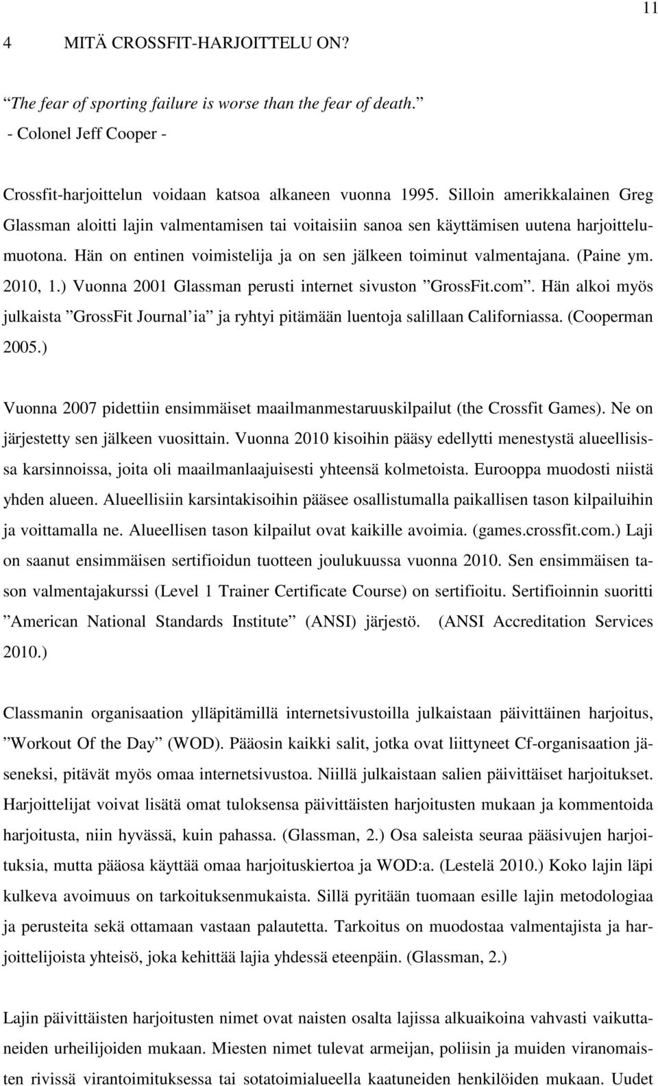 (Paine ym. 2010, 1.) Vuonna 2001 Glassman perusti internet sivuston GrossFit.com. Hän alkoi myös julkaista GrossFit Journal ia ja ryhtyi pitämään luentoja salillaan Californiassa. (Cooperman 2005.