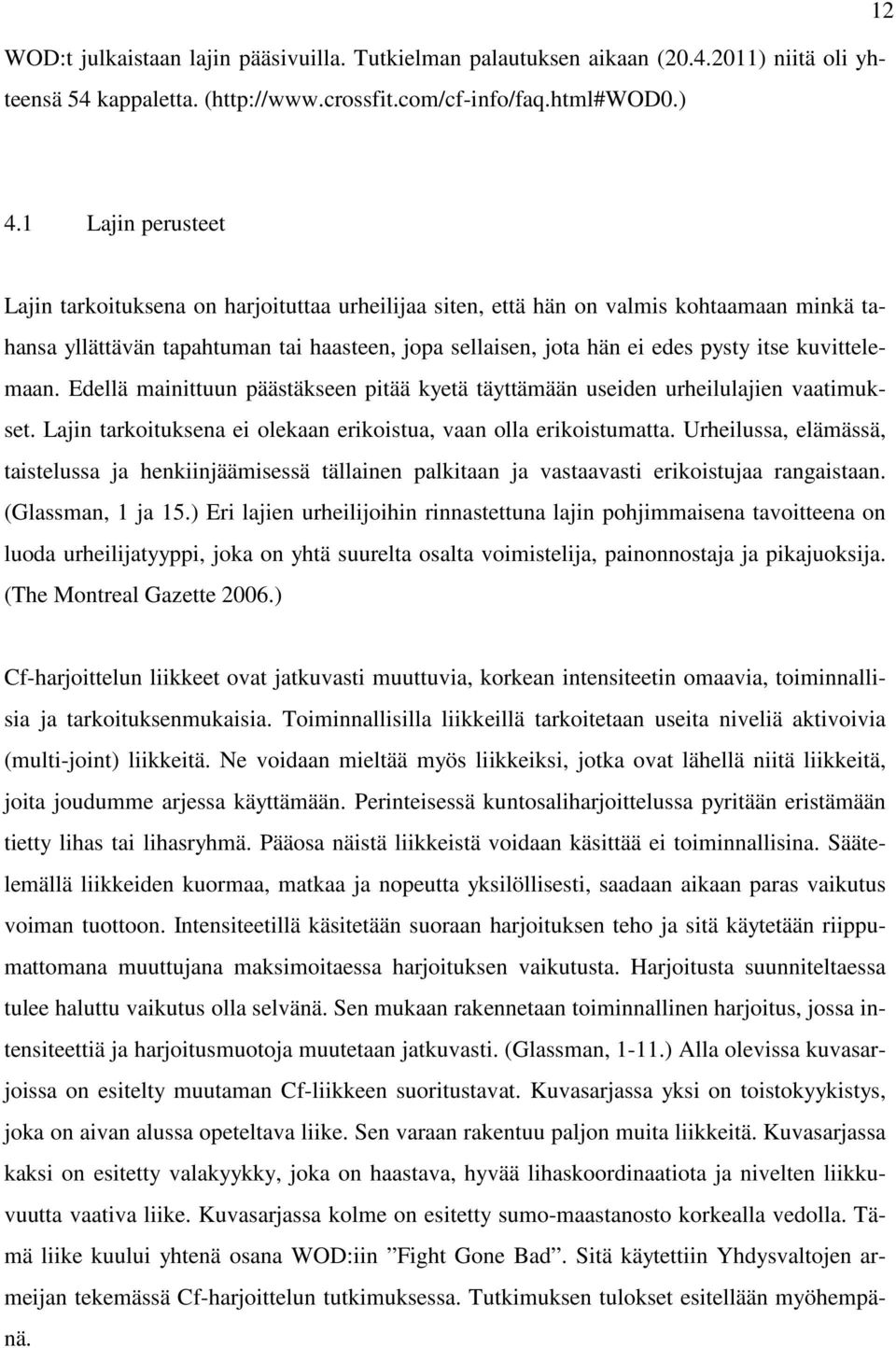 kuvittelemaan. Edellä mainittuun päästäkseen pitää kyetä täyttämään useiden urheilulajien vaatimukset. Lajin tarkoituksena ei olekaan erikoistua, vaan olla erikoistumatta.