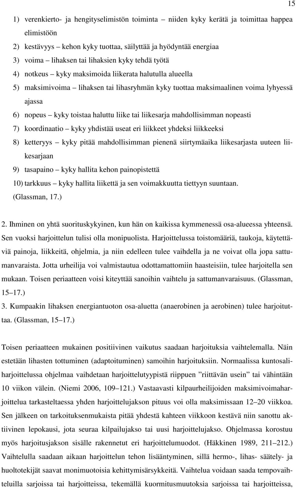 tai liikesarja mahdollisimman nopeasti 7) koordinaatio kyky yhdistää useat eri liikkeet yhdeksi liikkeeksi 8) ketteryys kyky pitää mahdollisimman pienenä siirtymäaika liikesarjasta uuteen