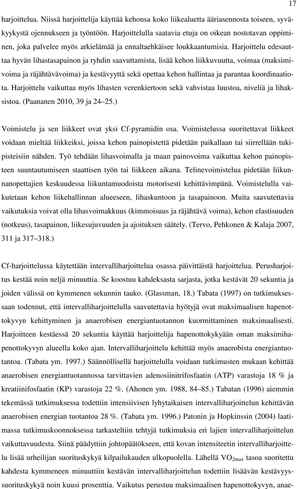 Harjoittelu edesauttaa hyvän lihastasapainon ja ryhdin saavuttamista, lisää kehon liikkuvuutta, voimaa (maksimivoima ja räjähtävävoima) ja kestävyyttä sekä opettaa kehon hallintaa ja parantaa