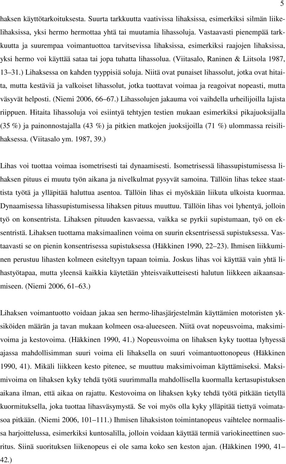 (Viitasalo, Raninen & Liitsola 1987, 13 31.) Lihaksessa on kahden tyyppisiä soluja.