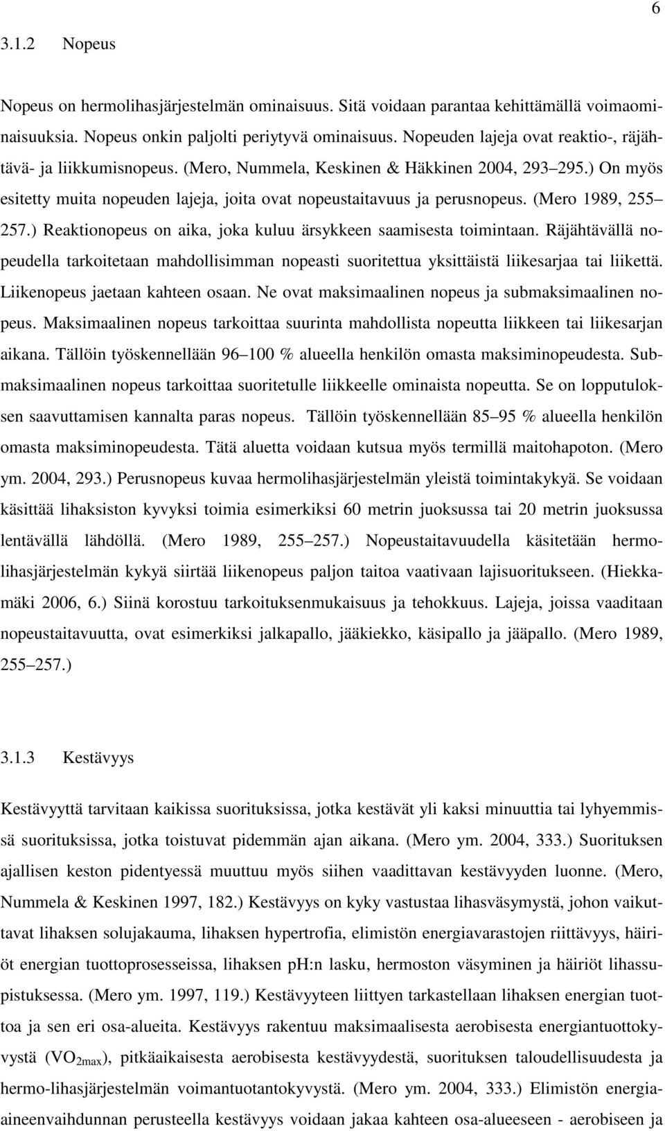 (Mero 1989, 255 257.) Reaktionopeus on aika, joka kuluu ärsykkeen saamisesta toimintaan. Räjähtävällä nopeudella tarkoitetaan mahdollisimman nopeasti suoritettua yksittäistä liikesarjaa tai liikettä.