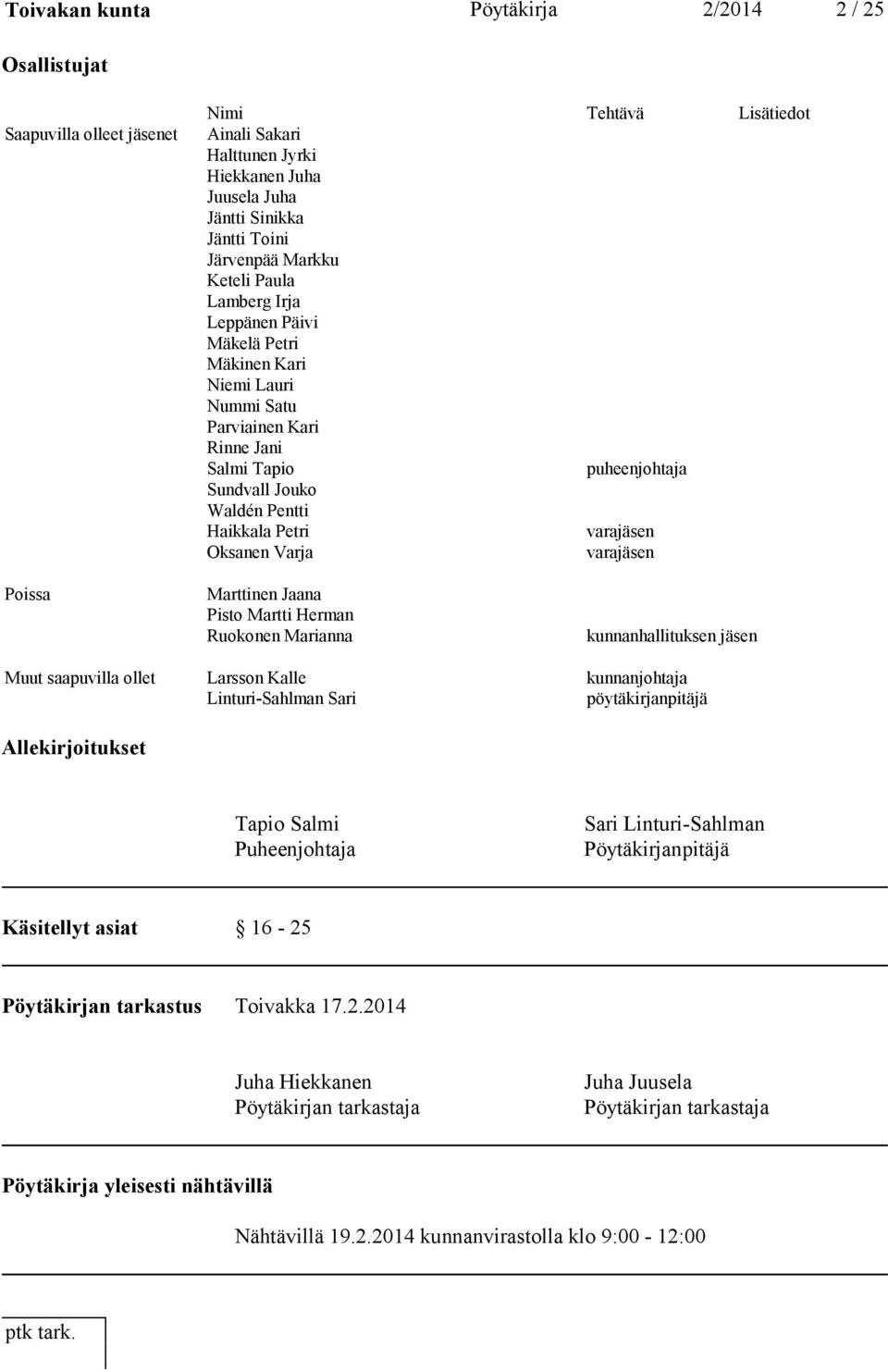 varajäsen Oksanen Varja varajäsen Poissa Marttinen Jaana Pisto Martti Herman Ruokonen Marianna kunnanhallituksen jäsen Muut saapuvilla ollet Larsson Kalle kunnanjohtaja Linturi-Sahlman Sari