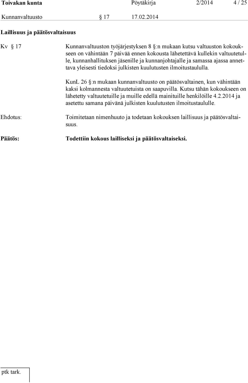 kunnanhallituksen jäsenille ja kunnanjohtajalle ja samassa ajassa annettava yleisesti tiedoksi julkisten kuulutusten ilmoitustaululla.