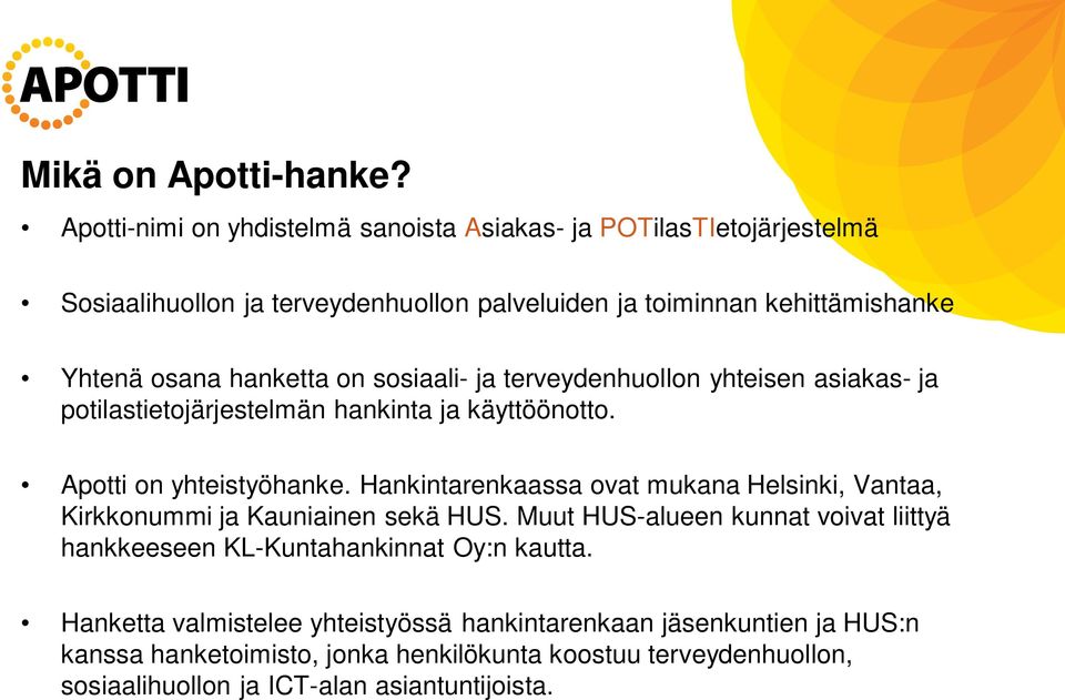 hanketta on sosiaali- ja terveydenhuollon yhteisen asiakas- ja potilastietojärjestelmän hankinta ja käyttöönotto. Apotti on yhteistyöhanke.