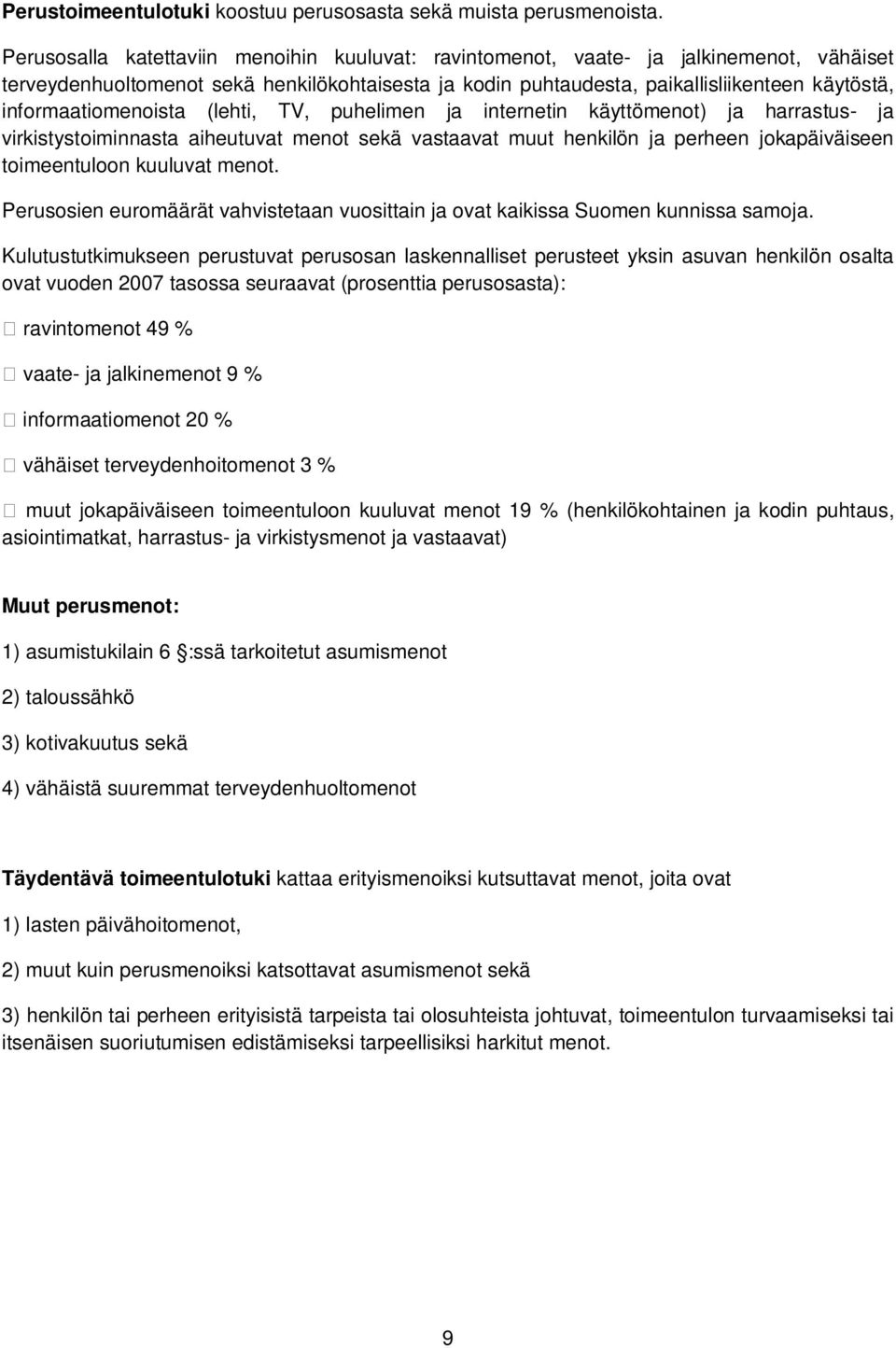 informaatiomenoista (lehti, TV, puhelimen ja internetin käyttömenot) ja harrastus- ja virkistystoiminnasta aiheutuvat menot sekä vastaavat muut henkilön ja perheen jokapäiväiseen toimeentuloon