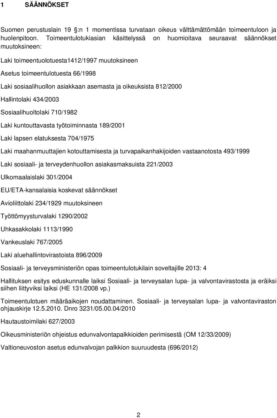 asemasta ja oikeuksista 812/2000 Hallintolaki 434/2003 Sosiaalihuoltolaki 710/1982 Laki kuntouttavasta työtoiminnasta 189/2001 Laki lapsen elatuksesta 704/1975 Laki maahanmuuttajien kotouttamisesta