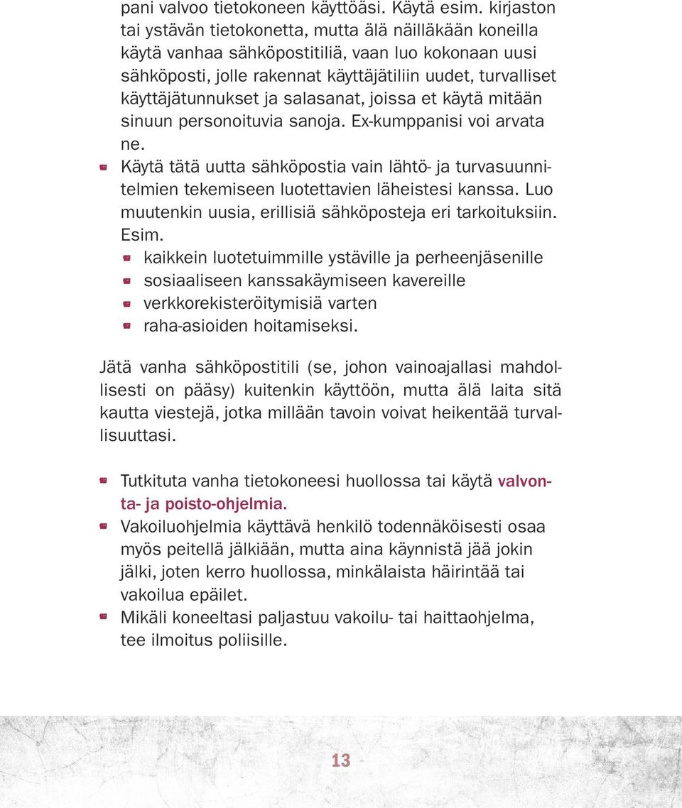 ja salasanat, joissa et käytä mitään sinuun personoituvia sanoja. Ex-kumppanisi voi arvata ne. Käytä tätä uutta sähköpostia vain lähtö- ja turvasuunnitelmien tekemiseen luotettavien läheistesi kanssa.