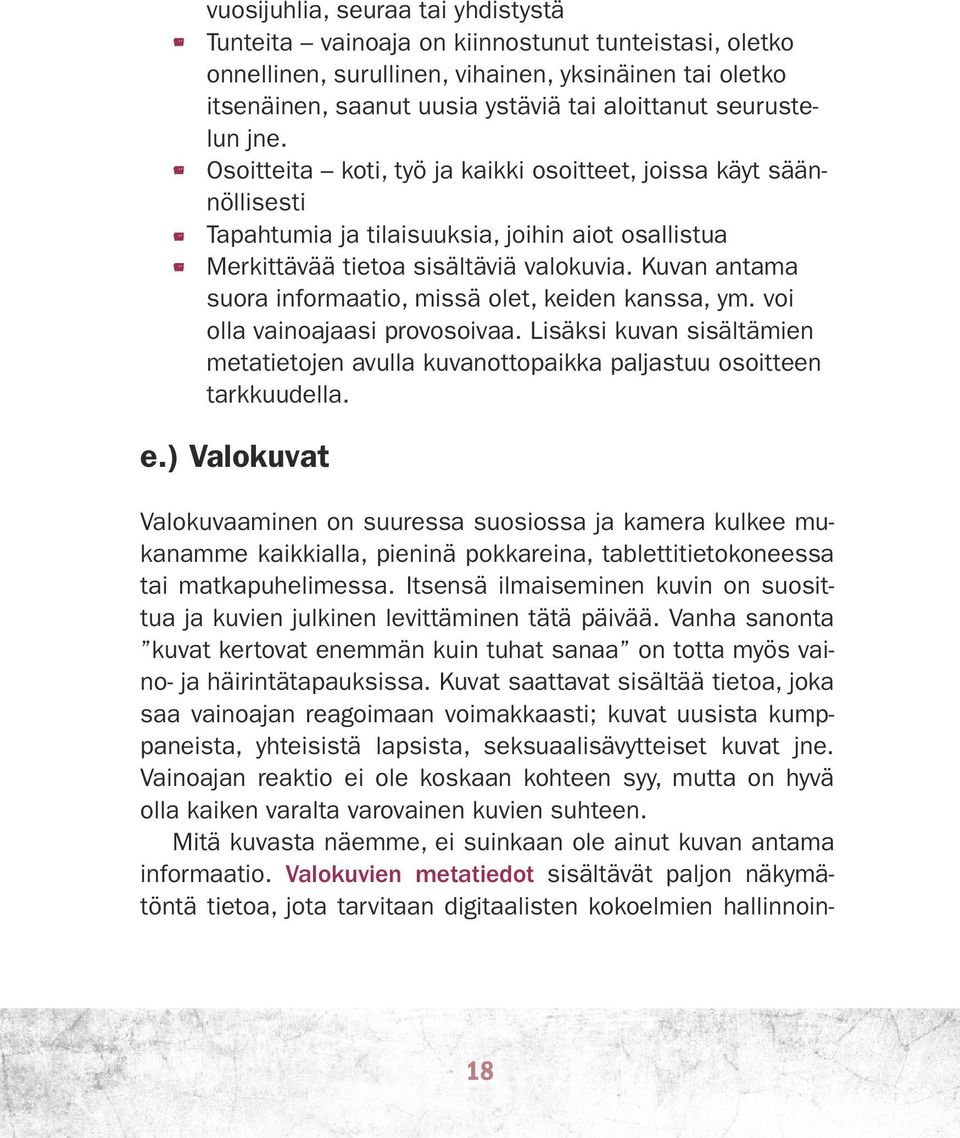 Kuvan antama suora informaatio, missä olet, keiden kanssa, ym. voi olla vainoajaasi provosoivaa. Lisäksi kuvan sisältämien metatietojen avulla kuvanottopaikka paljastuu osoitteen tarkkuudella. e.