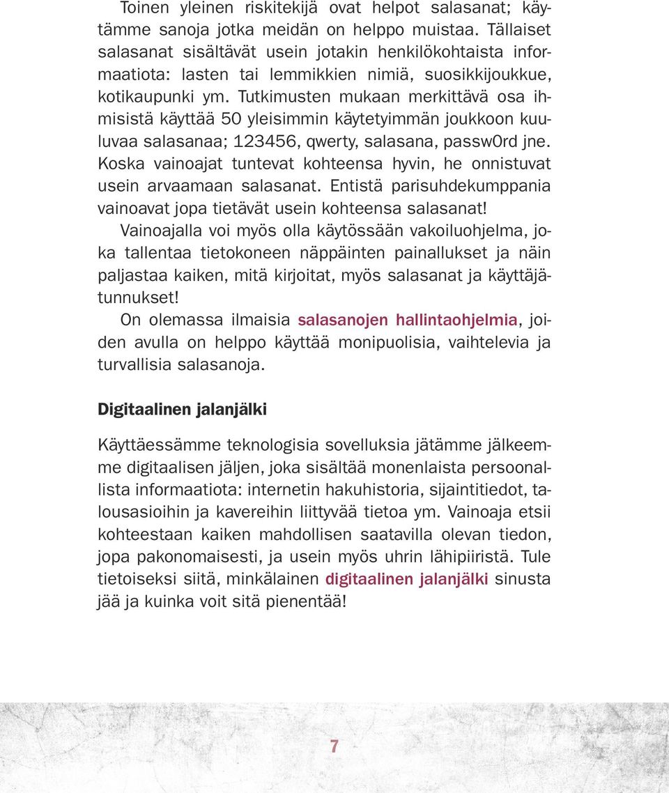 Tutkimusten mukaan merkittävä osa ihmisistä käyttää 50 yleisimmin käytetyimmän joukkoon kuuluvaa salasanaa; 123456, qwerty, salasana, passw0rd jne.