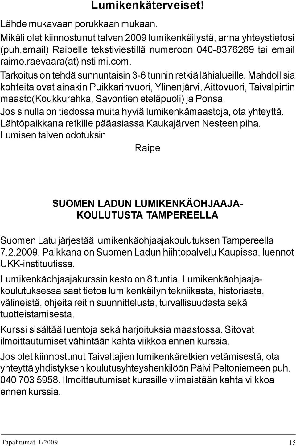 raevaara(at)instiimi.com. TAKK ravintola RATAMO, osoite Tampereen valtatie 15. Päätösillallinen Tarkoitus on tehdä tarkoitettu sunnuntaisin kiitokseksi 3-6 talkootehtävissä tunnin retkiä lähialueille.