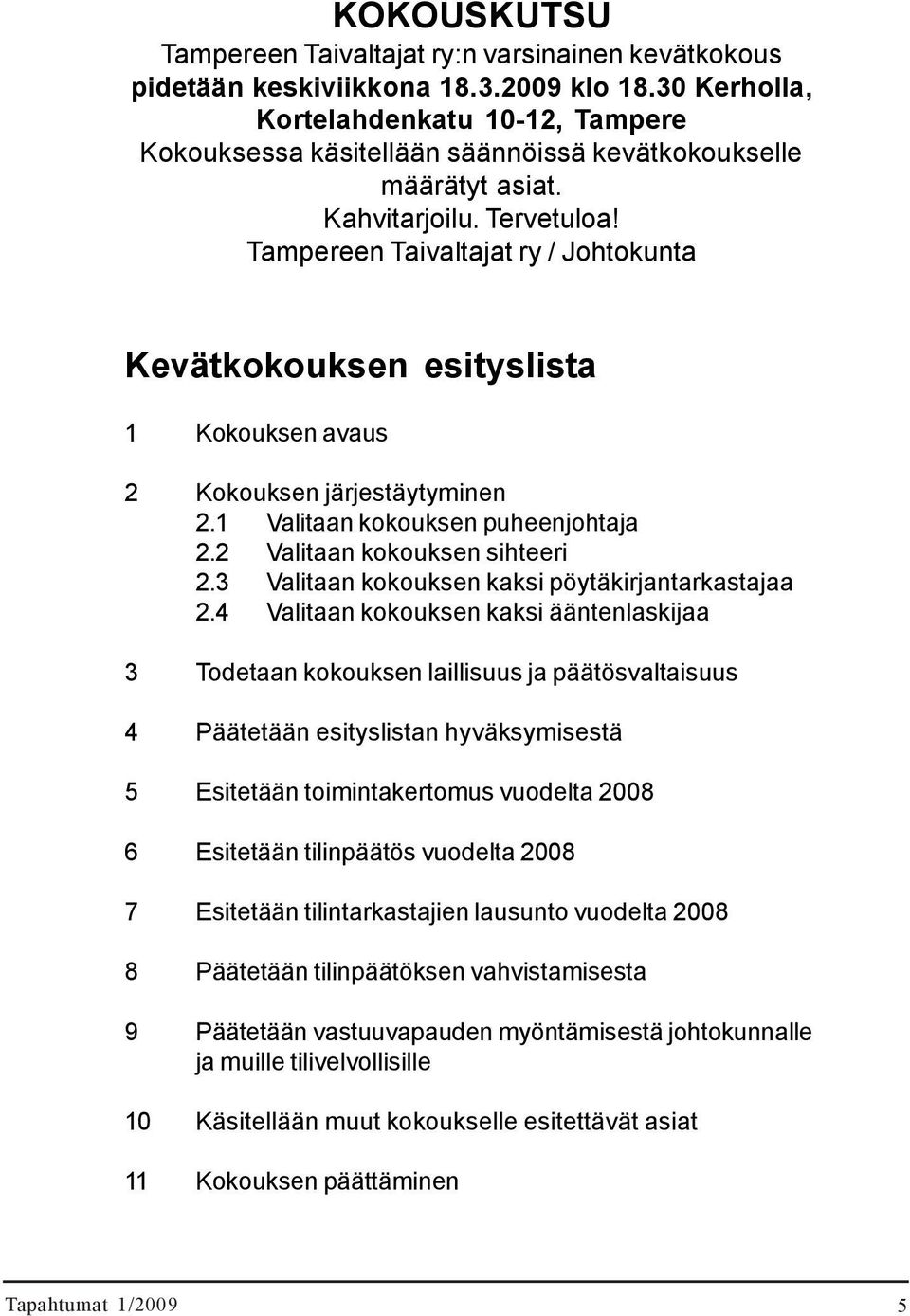 Tiedotusrinkiin Kortelahdenkatu 10-12, Tampere pääset mukaan lähettämällä Kokouksessa sähköpostiosoitteesi käsitellään SUOMEN säännöissä LADUN kevätkokoukselle TOIMISTO Anna-Maija Rakeelle anna-maija.