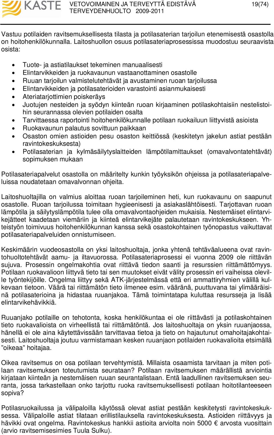 valmistelutehtävät ja avustaminen ruoan tarjoilussa Elintarvikkeiden ja potilasaterioiden varastointi asianmukaisesti Ateriatarjottimien poiskeräys Juotujen nesteiden ja syödyn kiinteän ruoan