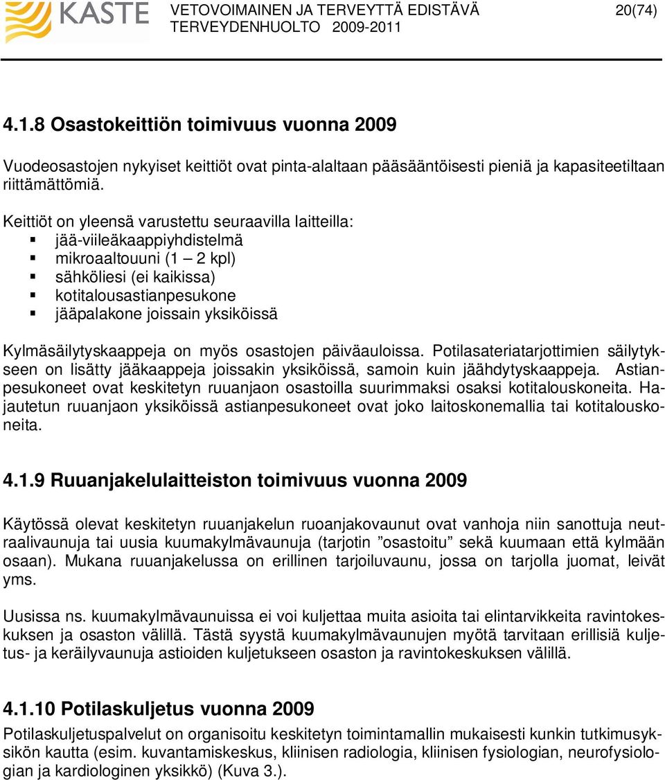 Kylmäsäilytyskaappeja on myös osastojen päiväauloissa. Potilasateriatarjottimien säilytykseen on lisätty jääkaappeja joissakin yksiköissä, samoin kuin jäähdytyskaappeja.