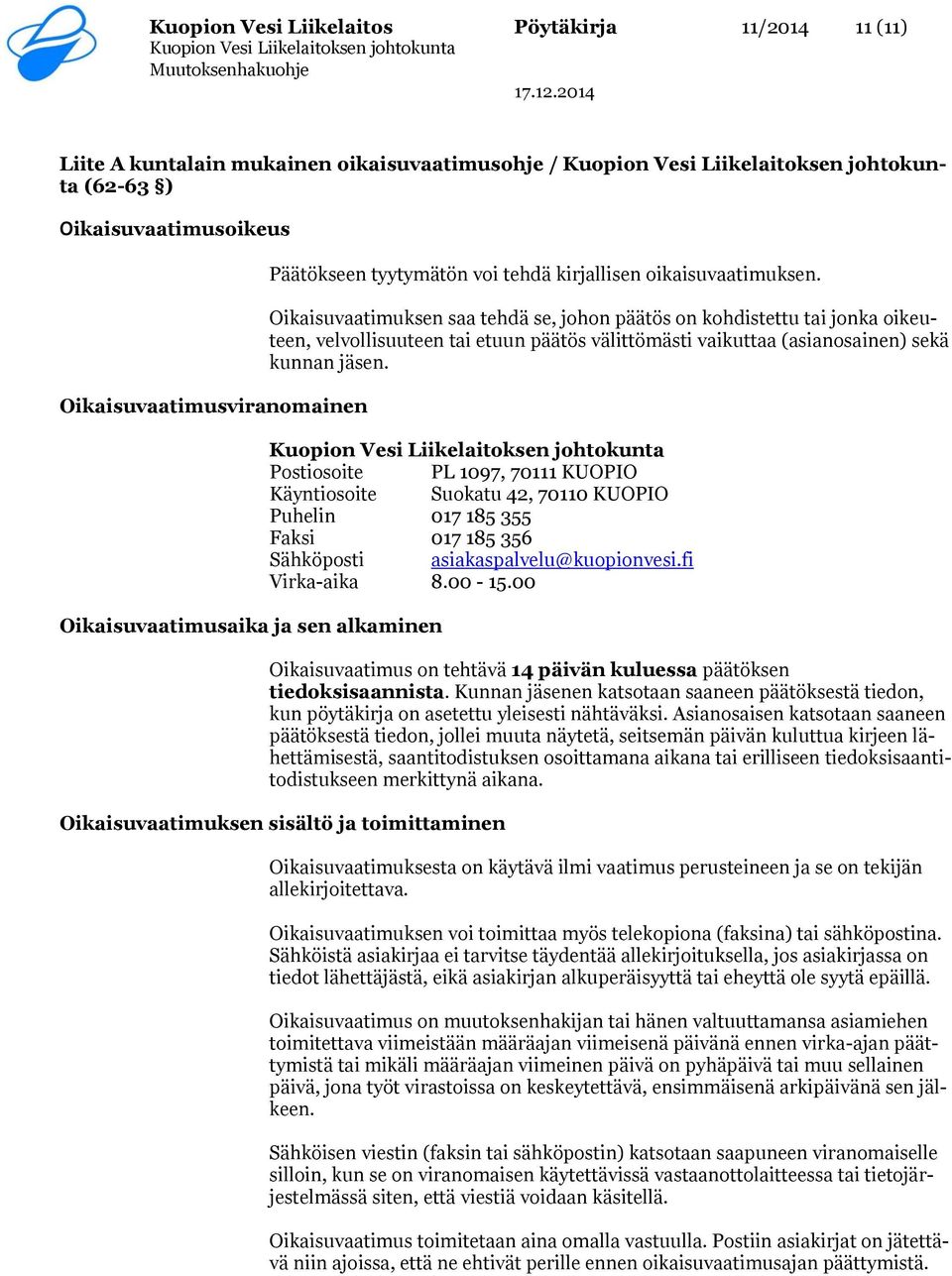 Oikaisuvaatimuksen saa tehdä se, johon päätös on kohdistettu tai jonka oikeuteen, velvollisuuteen tai etuun päätös välittömästi vaikuttaa (asianosainen) sekä kunnan jäsen.