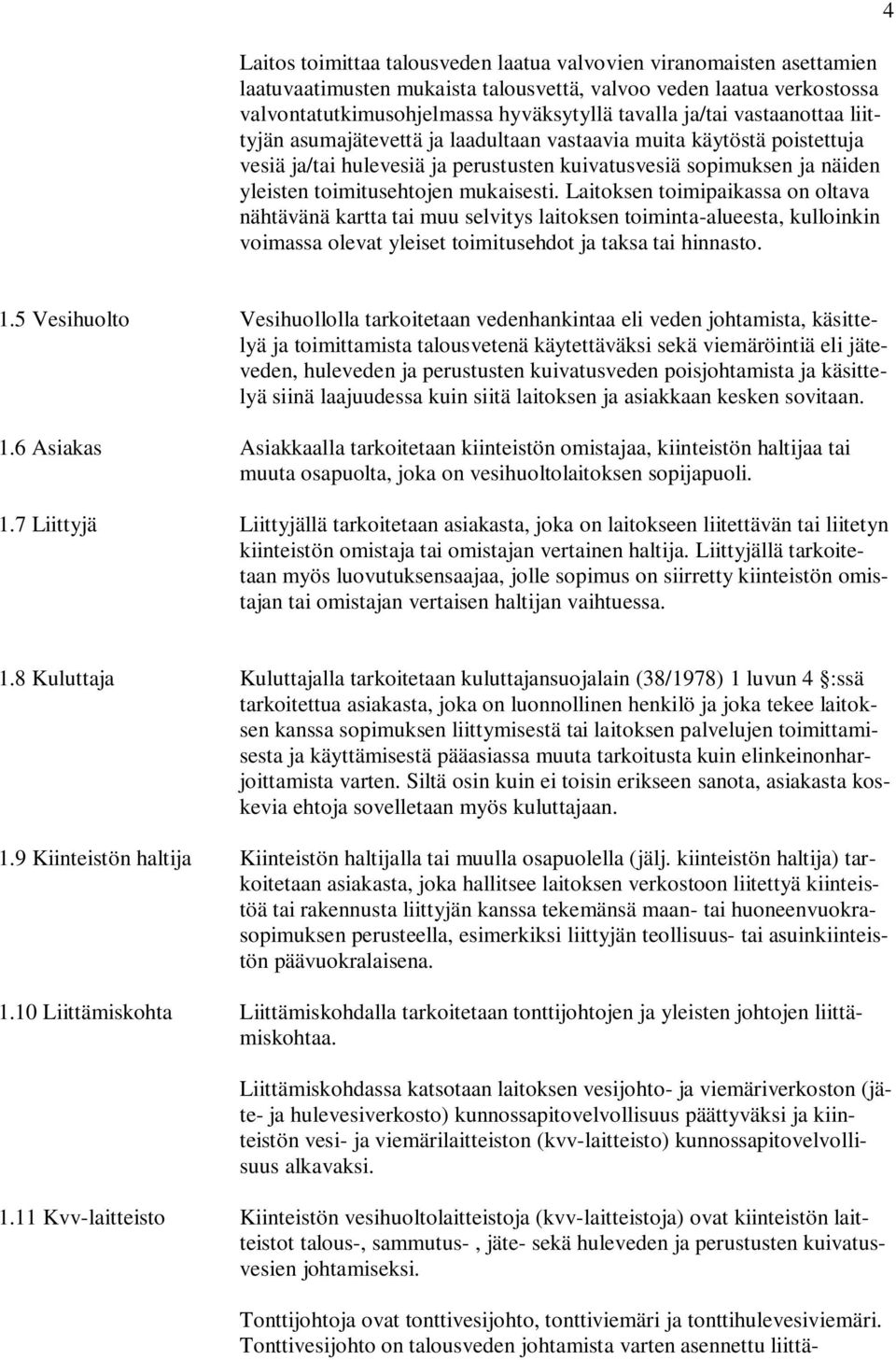 Laitoksen toimipaikassa on oltava nähtävänä kartta tai muu selvitys laitoksen toiminta-alueesta, kulloinkin voimassa olevat yleiset toimitusehdot ja taksa tai hinnasto. 4 1.