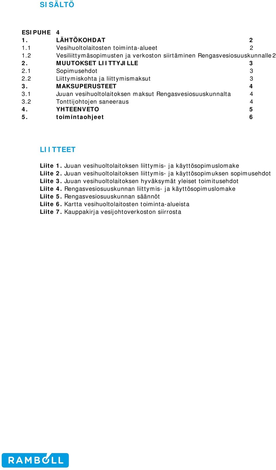 toimintaohjeet 6 LIITTEET Liite 1. Juuan vesihuoltolaitoksen liittymis- ja käyttösopimuslomake Liite 2. Juuan vesihuoltolaitoksen liittymis- ja käyttösopimuksen sopimusehdot Liite 3.