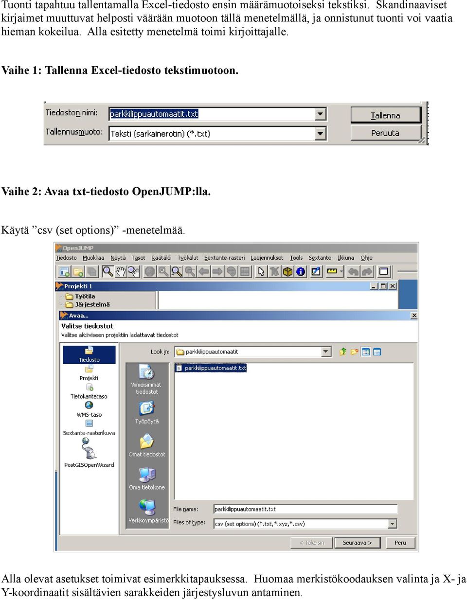 Alla esitetty menetelmä toimi kirjoittajalle. Vaihe 1: Tallenna Excel-tiedosto tekstimuotoon. Vaihe 2: Avaa txt-tiedosto OpenJUMP:lla.