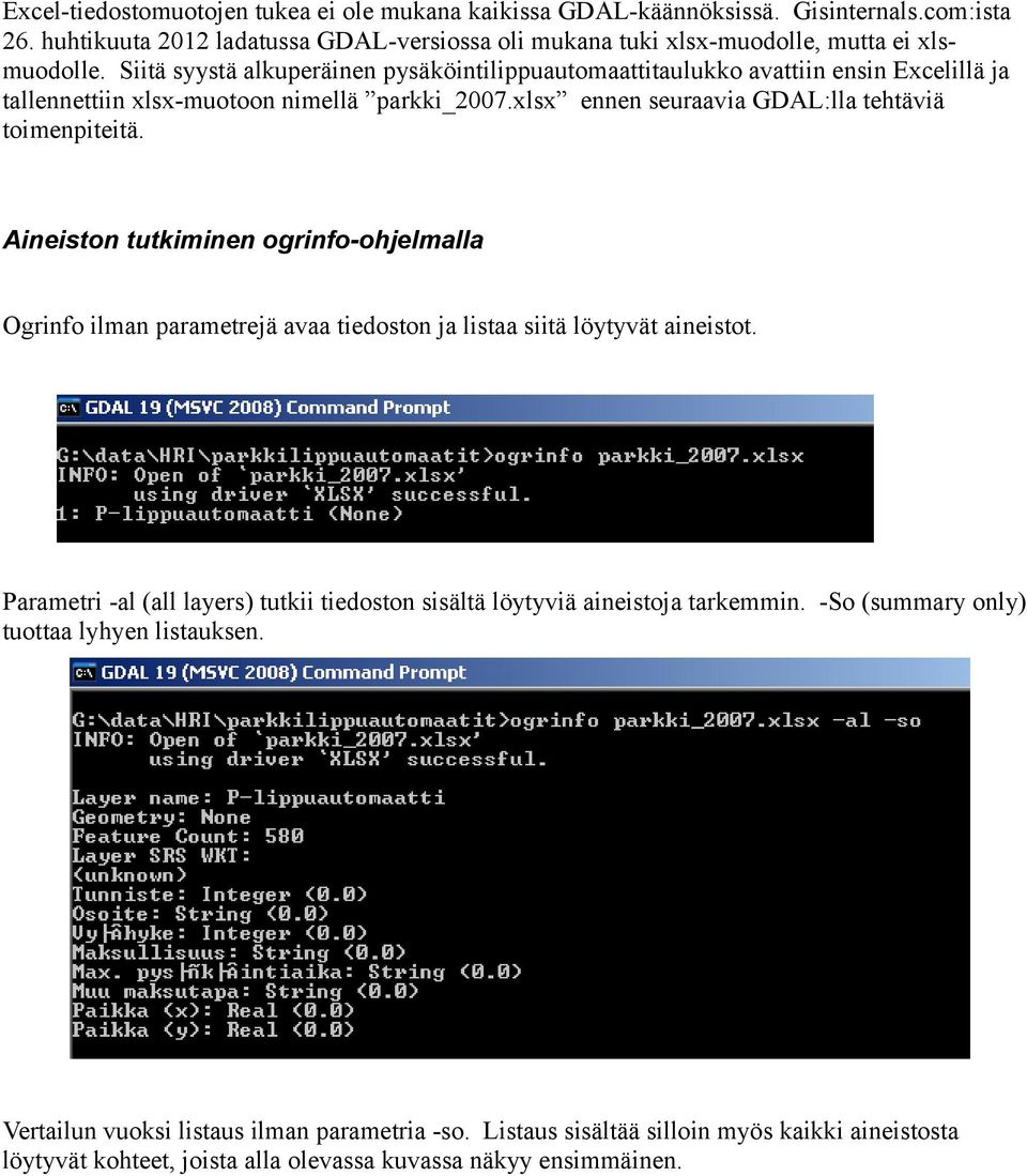 Aineiston tutkiminen ogrinfo-ohjelmalla Ogrinfo ilman parametrejä avaa tiedoston ja listaa siitä löytyvät aineistot.