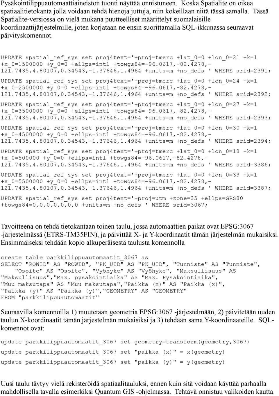 UPDATE spatial_ref_sys set proj4text='+proj=tmerc +lat_0=0 +lon_0=21 +k=1 +x_0=1500000 +y_0=0 +ellps=intl +towgs84=-96.0617,-82.4278,- 121.7435,4.80107,0.34543,-1.37646,1.
