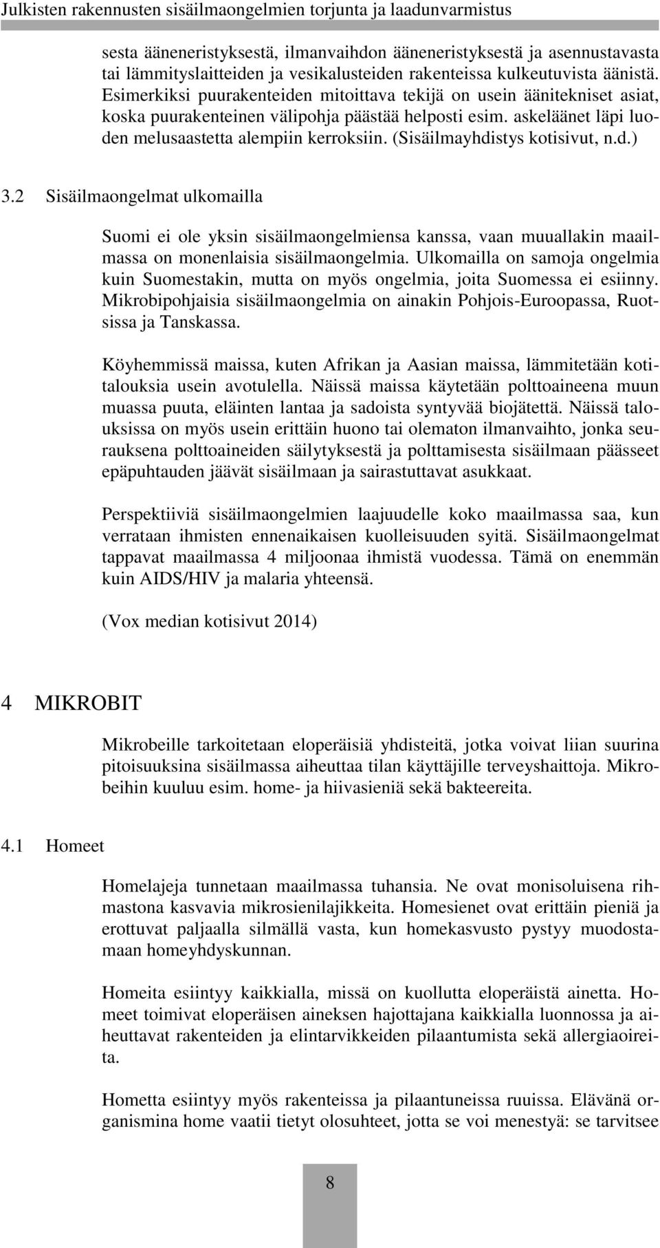 (Sisäilmayhdistys kotisivut, n.d.) 3.2 Sisäilmaongelmat ulkomailla Suomi ei ole yksin sisäilmaongelmiensa kanssa, vaan muuallakin maailmassa on monenlaisia sisäilmaongelmia.